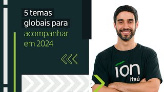 5 temas globais e projeções econômicas para 2024