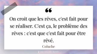 On croit que les rêves, c'est fait pour se réaliser. C'est ça, le problème des rêves : c'est...