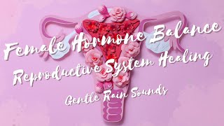 ❋ Female Hormone Balance ~ Full Reproductive System Healing ~ Gentle Rain Sounds