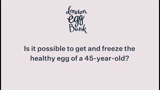 Is it possible to get and freeze the healthy egg of a 45 year old?