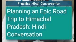 Planning an Epic Road Trip to Himachal Pradesh: Hindi Conversation