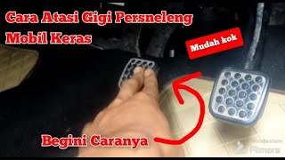 Cara Atasi Gigi Persneleng Mobil Keras