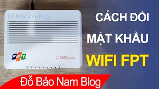 Cách đổi mật khẩu wifi FPT, thay đổi tên wifi & pass modem mới nhất