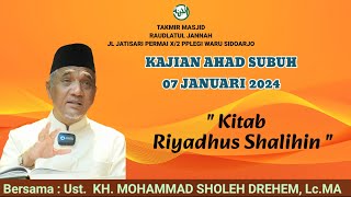 "Kitab Riyadhus Shalihin" Ust. KH. Mohammad Sholeh Drehem,Lc.MA, Kajian Ahad Subuh, 07 Januari 2024.