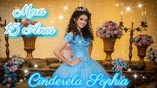 MINHA FESTA DE 15 ANOS - CINDERELA SOPHIA