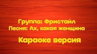 Фристайл - Ах, какая женщина (Караоке версия)