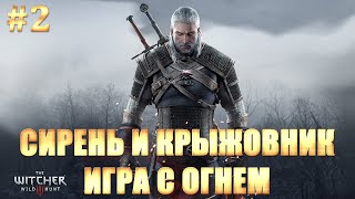 Ведьмак 3: Дикая Охота - ЧАСТЬ 2  СИРЕНЬ И КРЫЖОВНИК / ИГРА С ОГНЕМ