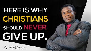 HERE IS WHY CHRISTIANS SHOULD NEVER GIVE UP - APOSTLE MARTHINS #message