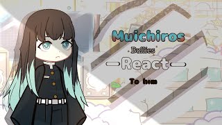 || Muichiro's Bullies -React- to Him || •rei-mei • || Complete || GCRV ||