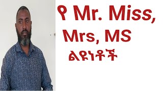 differences of  Mr.,Miss, Mrs and Ms የ  Mr., Miss, Mrs and Ms ልዩነቶች