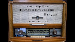 В глуши.  Николай Почивалин.  Радиоспектакль 1972год.