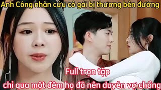 Anh công nhân xây dựng nhặt được cô gái bị thương ai ngờ lên duyên vợ chồng