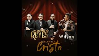 Qué lindo es mi Cristo - Los Hermanos Reyes Ft Wilson Camey (Audio Original)