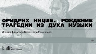 «Фридрих Ницше. Рождение трагедии из духа музыки. Часть вторая». Лекция философа Владимира Маковцева