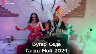 Вугар Седа Гагаш Мой 2024  (Vuqar Seda Qaqas Moy 2024 )