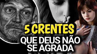 CINCO TIPOS DE CRENTES QUE DEUS NÃO SE AGRADA