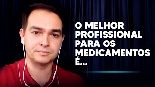 O melhor profissional para os medicamentos é...