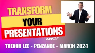 Transforming your Presentations - Penzance - March 2024