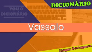 Vassalo - You Dicionário - Dicionário da Língua Portuguesa - You Dicionário - Dicionário da Lí