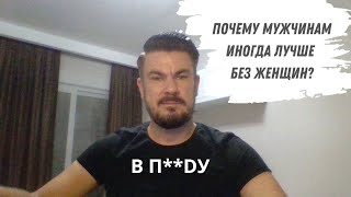 Почему мужчинам лучше БЕЗ ЖЕНЩИН?