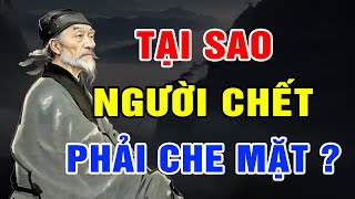 Cổ Nhân Lý Giải: Vì sao người chết phải che mặt, đắp chiếu, hay đặt nải chuối lên bụng