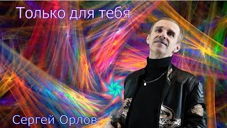 Только для тебя - Сергей Орлов🌹