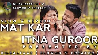 mat kar itna guroor || slow + reverb ( lofi song ) || use headphone 🎧 for better sound quality..