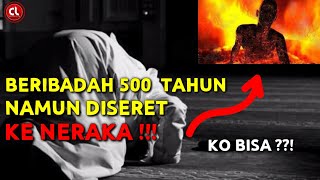 Kisah Orang Yang Beribadah 500 Tahun ,Namun Diseret Ke NERAKA . KOK BISA??