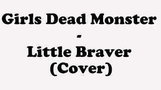 Girls Dead Monster - Little Braver (Cover)