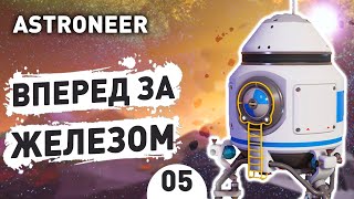 ВПЕРЕД ЗА ЖЕЛЕЗОМ! - #5 ASTRONEER ПРОХОЖДЕНИЕ