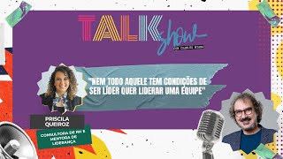 "NEM TODO AQUELE TEM CONDIÇÕES DE SER LÍDER QUER LIDERAR UMA EQUIPE" -Talk Show com Priscila Queiroz