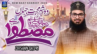 Heart Touching Naat | Zeeshan Qadri | Wo Shehr e Mohabbat | Jahan Mustafa Hain | new naat2024