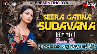 SEERA GATINA SUDAVANA ( EDM MIX ) MIX BY DJ YOGESH AND DJ NAVEEN NK