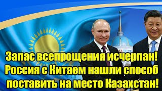 Запас всепрощения исчерпан! Россия с Китаем нашли способ поставить на место Казахстан!