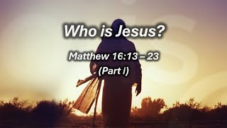 Matthew 16:13 - 23 (1) (Who is Jesus?)