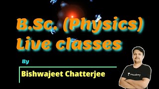 B.Sc. (Physics) Live classes || By Bishwajeet Chatterjee