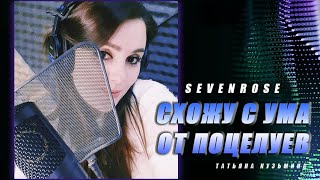 СХОЖУ С УМА ОТ ПОЦЕЛУЕВ - SEVENROSE ♫♬ ГОРЯЧАЯ НОВИНКА