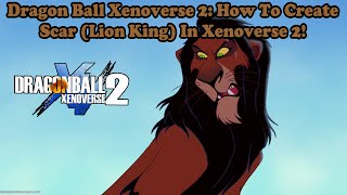 Dragon Ball Xenoverse 2; How To Create Scar (Lion King) In Xenoverse 2!