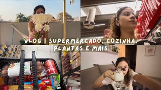 VLOG: Supermercado, cozinha, plantas e mais!