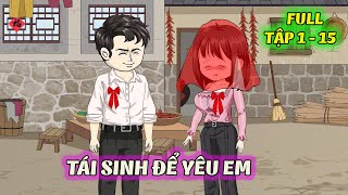 FULL CHỌN BỘ TẬP 1 - 15 │ TÁI SINH ĐỂ YÊU EM  │ Tôm Review