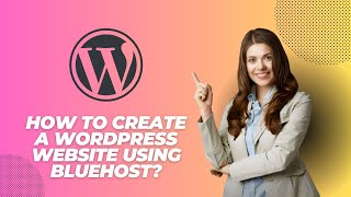 How to Create a WordPress Website Using Bluehost?