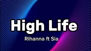 Rihanna ft. Sia -  High Life(Lyrics)