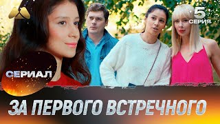 За первого встречного 5 серия (мелодрама)