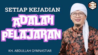 SETIAP KEJADIAN ADALAH PELAJARAN || KH. ABDULLAH GYMNASTIAR