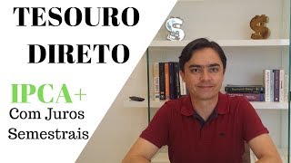 Tesouro Direto IPCA+ Com Juros Semestrais Entenda e Invista Bonito