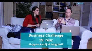 Business Challenge 29. rész - Hogyan kezdj el blogolni?