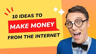 10 ideas to make money from the internet