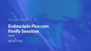 Endoscópio Plus com Firefly Sensitive na Cirurgia Robótica