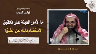 ما الأمور المعينة على تحقيق الاستغناء بالله عن الخلق؟ أ.د صالح بن عبدالعزيز سندي