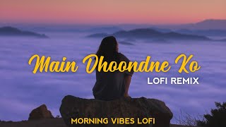 Main Dhoondne Ko Zamaane Mein [Lofi Remix] - Arijit Singh | Heartless | Morning Vibes